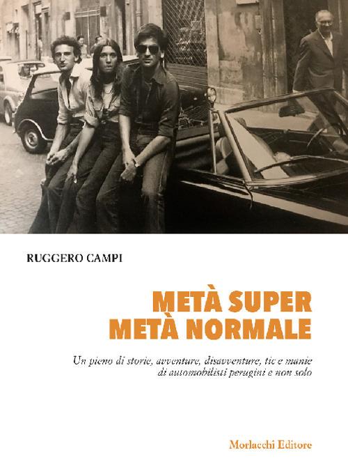 Metà super, metà normale. Un pieno di storie, avventure, disavventure, tic e manie di automobilisti perugini e non solo - Ruggero Campi - copertina