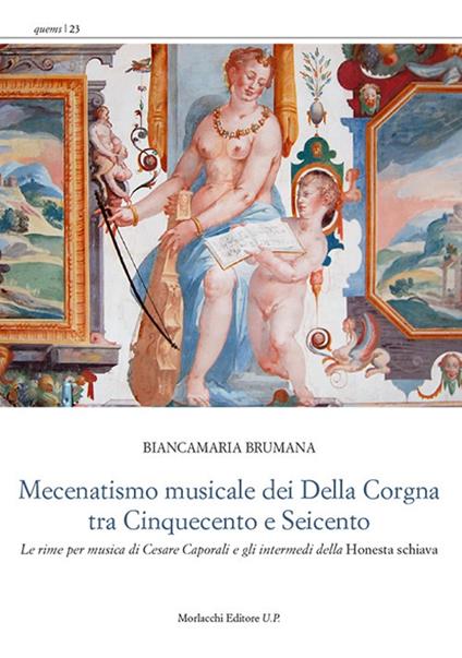 Mecenatismo musicale dei Della Corgna tra Cinquecento e Seicento. Le rime per musica di Cesare Caporali e gli intermedi della «Honesta schiava» - Biancamaria Brumana - copertina