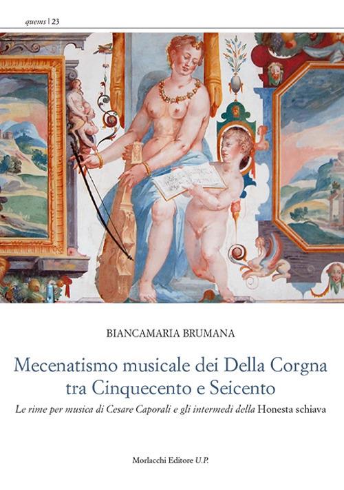 Mecenatismo musicale dei Della Corgna tra Cinquecento e Seicento. Le rime per musica di Cesare Caporali e gli intermedi della «Honesta schiava» - Biancamaria Brumana - copertina