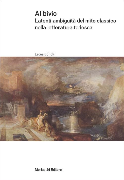 Al bivio. Latenti ambiguità del mito classico nella letteratura tedesca - Leonardo Tofi - copertina