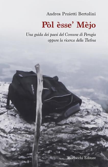 Pòl èsse' Mèjo. Una guida dei paesi del Comune di Perugia oppure la ricerca della Tletìna - Andrea Proietti Bertolini - copertina