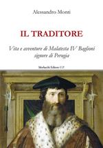 Il traditore. Vita e avventure di Malatesta IV Baglioni signore di Perugia