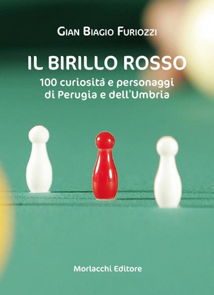 Il birillo rosso. 100 curiosità e personaggi di Perugia e dell'Umbria - Gian Biagio Furiozzi - copertina