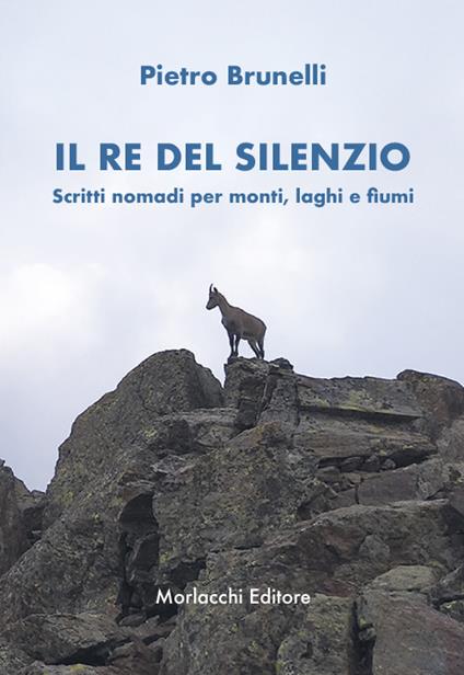 Il re del silenzio. Scritti nomadi per monti, laghi e fiumi - Pietro Brunelli - copertina