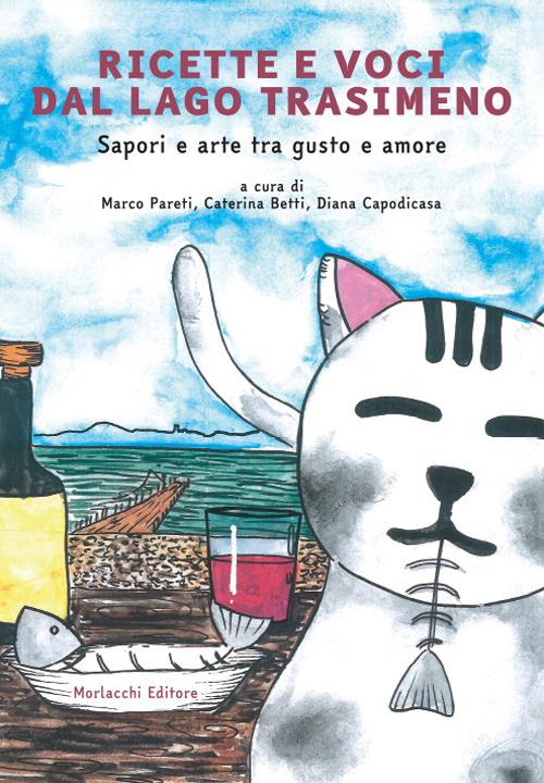 Ricette e voci dal Lago Trasimeno. Sapori e arte tra gusto e amore. Con QR-code con interviste - Marco Pareti,Caterina Betti,Diana Capodicasa - copertina
