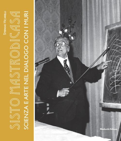 Sisto Mastrodicasa. Scienza e arte nel dialogo con i muri - Stefano Vicarelli - copertina