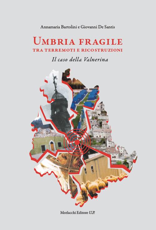 Umbria fragile tra terremoti e ricostruzioni. Il caso della Valnerina - Annamaria Bartolini,Giovanni De Santis - copertina