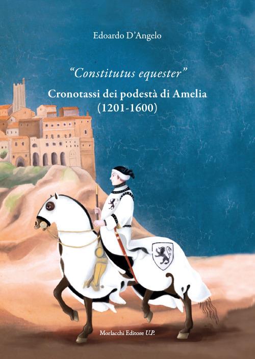 «Constitutus equester». Cronotassi dei podestà di Amelia (1201-1600) - Edoardo D'Angelo - copertina