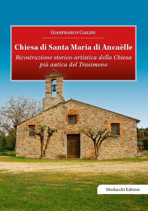 Chiesa di Santa Maria di Ancaèlle. Ricostruzione storico-artistica della Chiesa più antica del Trasimeno - Gianfranco Cialini - copertina