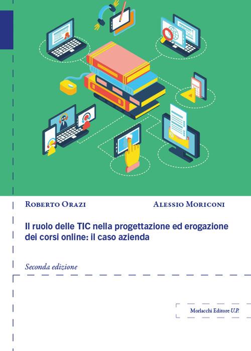 Il ruolo delle TIC nella progettazione ed erogazione dei corsi online: il caso azienda - Roberto Orazi,Alessio Moriconi - copertina