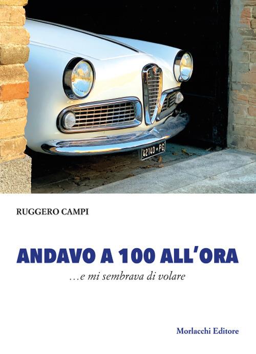 Andavo a 100 all'ora. …e mi sembrava di volare - Ruggero Campi - copertina