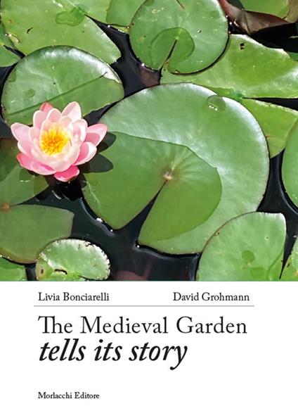 The medieval garden tells its story - Livia Bonciarelli,David Grohmann - copertina