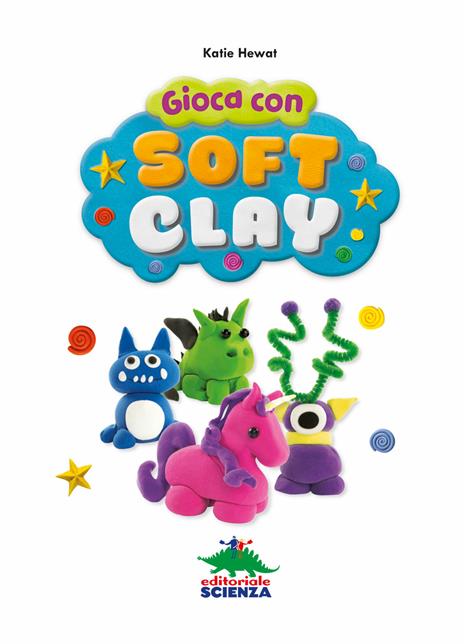 Gioca con Soft Clay. Con gadget - Katie Hewat - 3