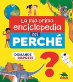 La mia prima enciclopedia dei perché. Ediz. illustrata