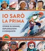 Io sarò la prima. Storie di donne, esplorazioni e conquiste