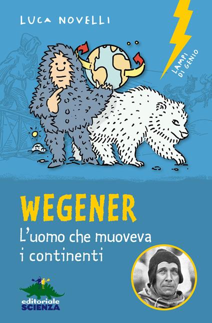 Wegener. L'uomo che muoveva i continenti. Nuova ediz. - Luca Novelli - copertina