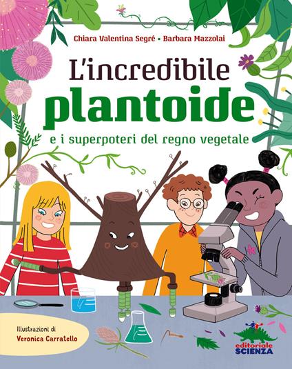 L' incredibile Plantoide e i superpoteri del regno vegetale - Chiara Valentina Segré,Barbara Mazzolai - copertina