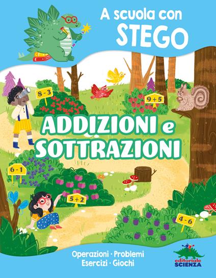 Addizioni e sottrazioni. A scuola con Stego. Operazioni. Problemi. Esercizi. Giochi - Silvia D'Achille - copertina