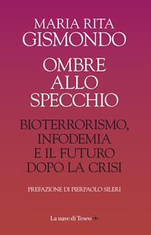 Ombre allo specchio. Bioterrorismo, infodemia e il futuro dopo la crisi