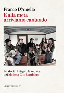 E alla meta arriviamo cantando. Le storie, i viaggi, la musica dei Modena City Ramblers