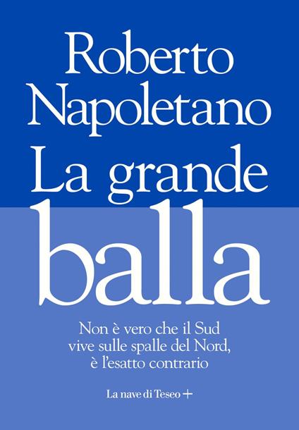 La grande balla. Non è vero che il Sud vive sulle spalle del Nord, è l'esatto contrario - Roberto Napoletano - ebook