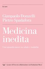 Medicina inedita. Uno sguardo nuovo su salute e malattia