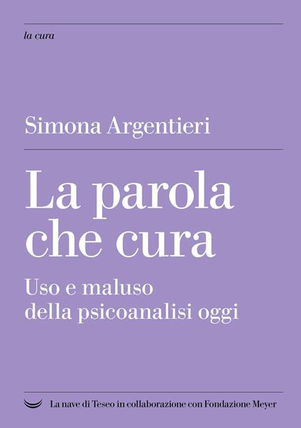 La parola che cura. Uso e maluso della psicoanalisi oggi - Simona Argentieri - copertina