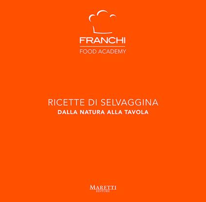 Franchi Food Academy. Ricette di selvaggina, dalla natura alla tavola. Vol. 3 - copertina