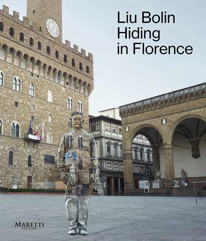 Liu Bolin. Hiding in Florence. Catalogo della mostra (Firenze, 30 agosto-18 settembre 2023). Ediz. italiana-inglese - Marco Bazzini - copertina