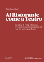 Al ristorante come a teatro. Manuale di comportamento per cuochi, camerieri, ristoratori e un po' anche per clienti