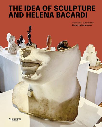 The idea of sculpture and Helena Bacardi. Ediz. italiana e inglese - copertina
