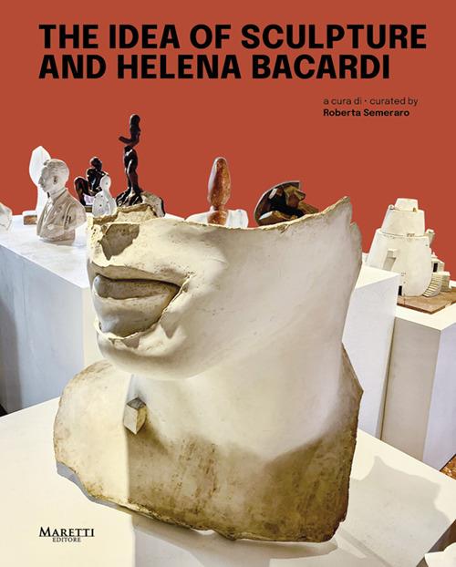 The idea of sculpture and Helena Bacardi. Ediz. italiana e inglese - copertina