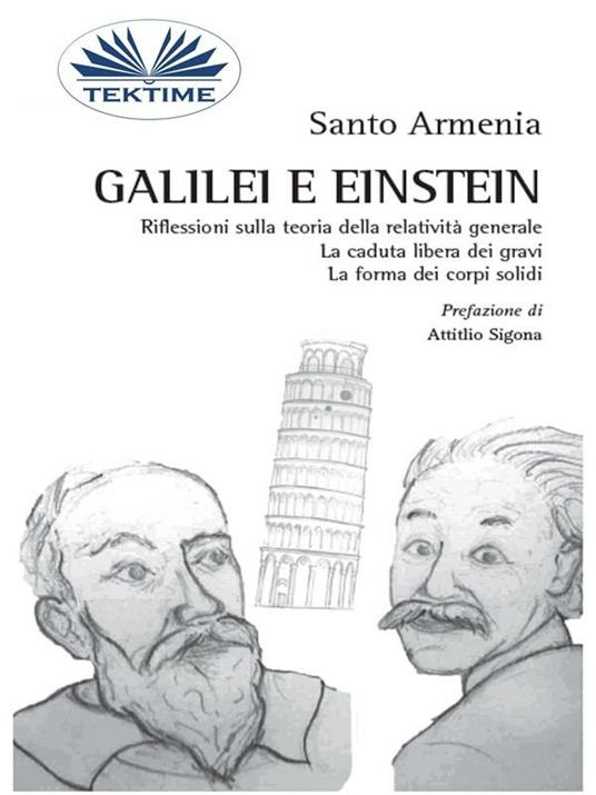 Galilei e Einstein. Riflessioni sulla teoria della relatività generale. La caduta libera dei gravi. La forma dei corpi solidi - Santo Armenia - ebook