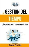 La gestión del tiempo. Cómo enfocarse y ser productivo