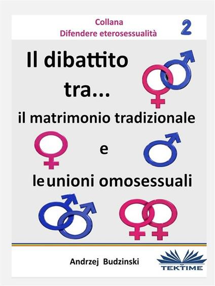 Il dibattito tra il matrimonio tradizionale e le unioni omosessuali - Andrzej Budzinski - ebook