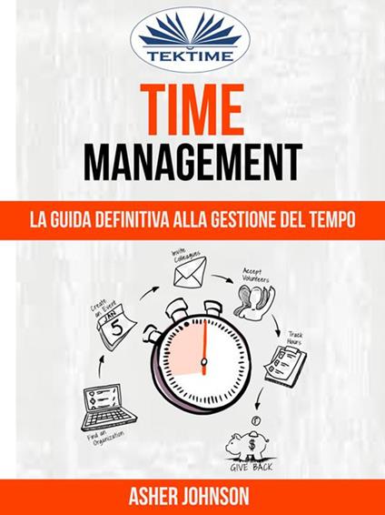 Time management. La guida definitiva alla gestione del tempo - Asher Johnson,Mattia Cozzani - ebook