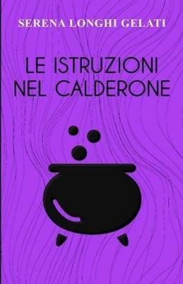 Le istruzioni nel calderone - Serena Longhi Gelati - copertina