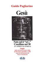 Gesù, nato nel 6 a. C., crocifisso nel 30: un approccio storico al cristianesimo