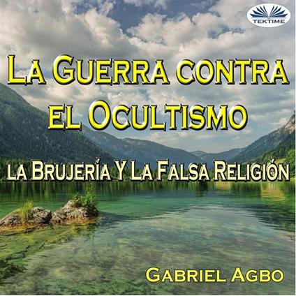 La Guerra Contra El Ocultismo, La Brujería Y La Falsa Religión