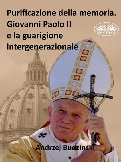 Purificazione della memoria. Giovanni Paolo II e la guarigione intergenerazionale - Andrzej Budzinski - ebook