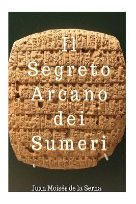 Il segreto arcano dei Sumeri - Juan Moisés De La Serna - copertina