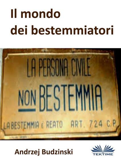 Il mondo dei bestemmiatori. La persona civile non bestemmia - Andrzej Budzinski - ebook