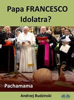 Papa Francesco idolatra? Pachamama