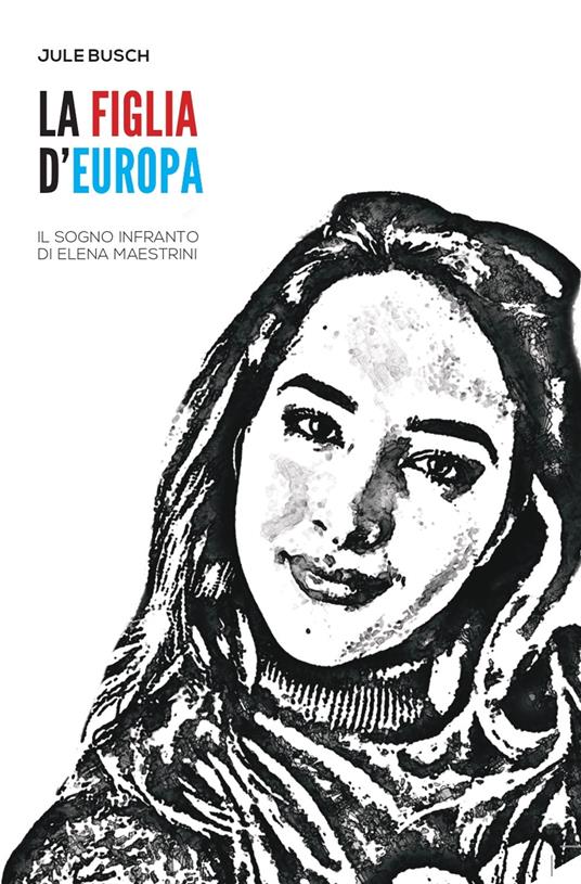 La figlia d'Europa. Il sogno infranto di Elena Maestrini - Jule Busch - copertina