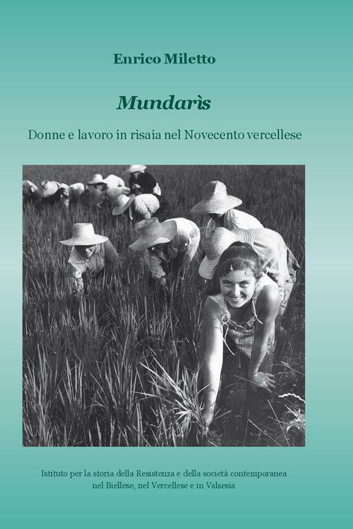 Mundarìs. Donne e lavoro in risaia nel Novecento vercellese - Enrico Miletto - copertina