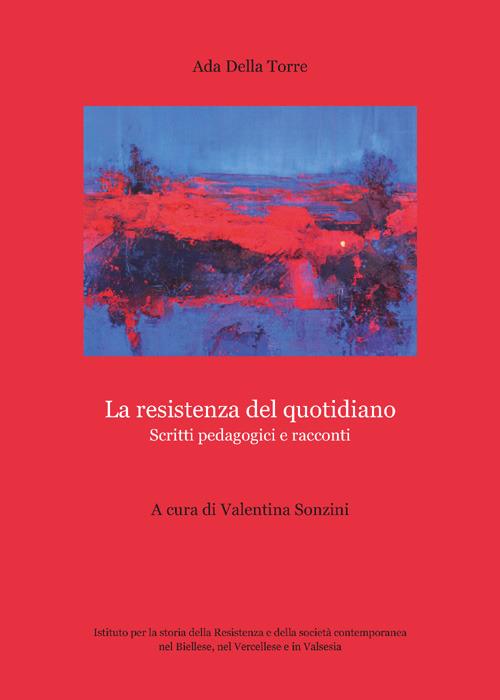 La resistenza del quotidiano. Scritti pedagogici e racconti - Ada Della Torre - copertina