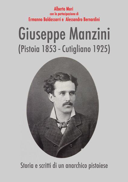 Giuseppe Manzini (Pistoia 1853-Cutigliano 1925). Storia e scritti di un anarchico pistoiese - Ermanno Baldassarri,Alessandro Bernardini,Alberto Mori - copertina