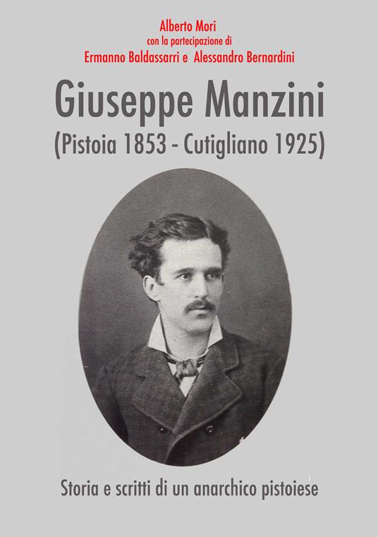 Giuseppe Manzini (Pistoia 1853-Cutigliano 1925). Storia e scritti di un anarchico pistoiese - Ermanno Baldassarri,Alessandro Bernardini,Alberto Mori - copertina
