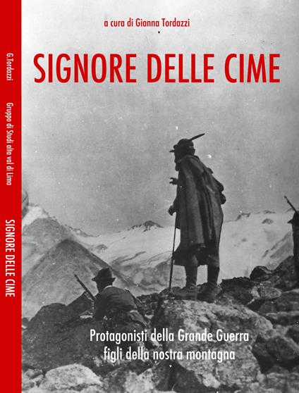 Signore delle cime. Protagonisti della grande guerra figli della montagna pistoiese - Gianna Tordazzi,Gruppo di Studi Alta Val di Lima - copertina