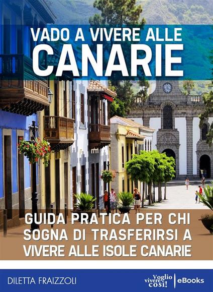 Vado a vivere alle Canarie. Guida pratica per chi sogna di trasferirsi alle isole Canarie - Diletta Fraizzoli - ebook